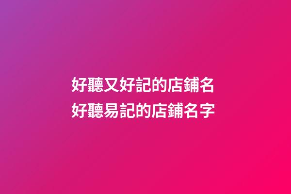 好聽又好記的店鋪名 好聽易記的店鋪名字-第1張-店鋪起名-玄機派